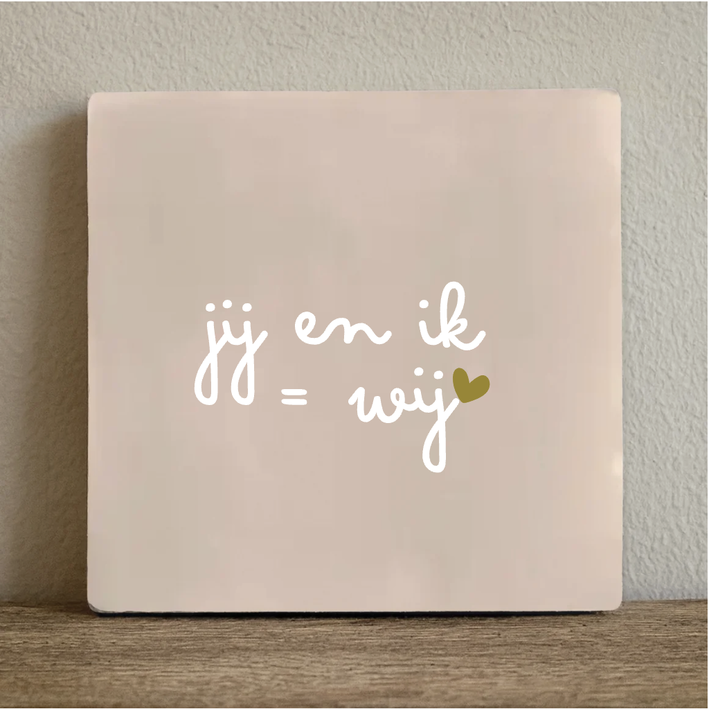 Tegeltje jij en ik = wij - 10x10 cm