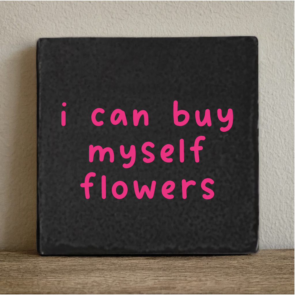 Tegeltje i can buy myself flowers - 10x10 cm