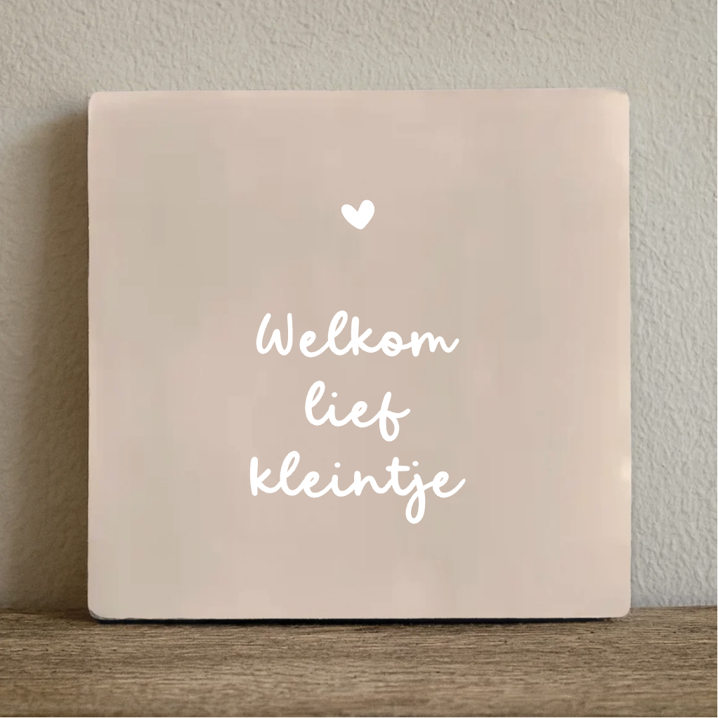 Tegeltje welkom lief kleintje 10x10 cm