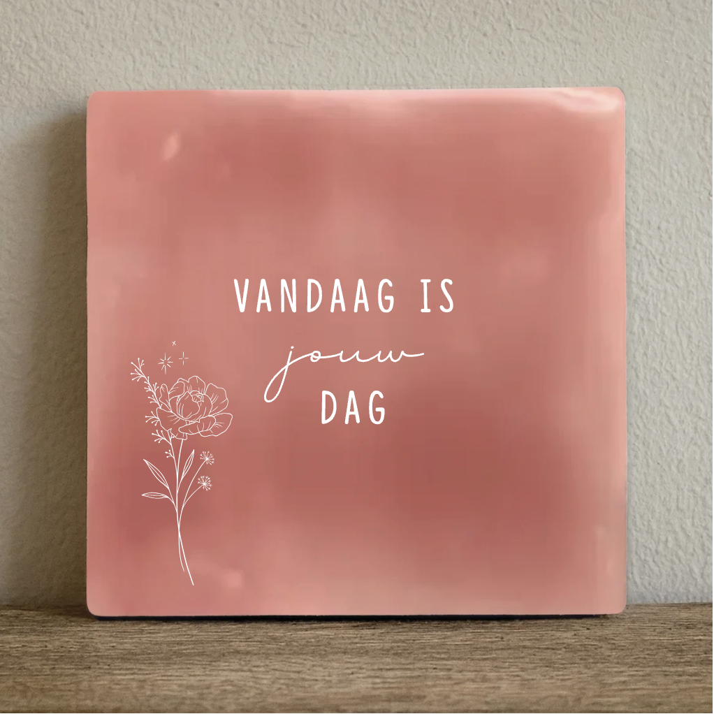 Tegeltje 10x10 cm vandaag is jouw dag